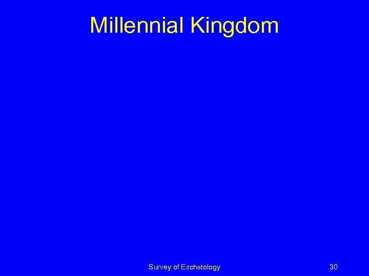 Millennial Kingdom Survey of Eschatology 30 