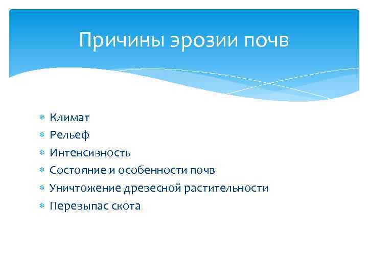 Причины эрозии почв Климат Рельеф Интенсивность Состояние и особенности почв Уничтожение древесной растительности Перевыпас