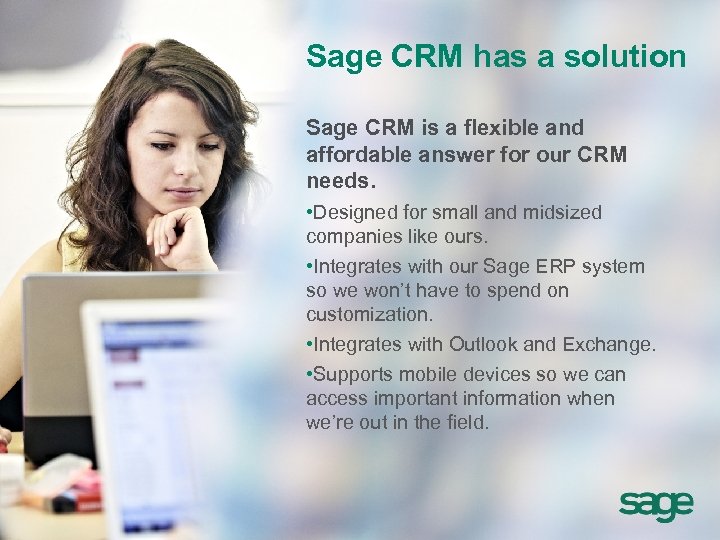 Sage CRM has a solution Sage CRM is a flexible and affordable answer for