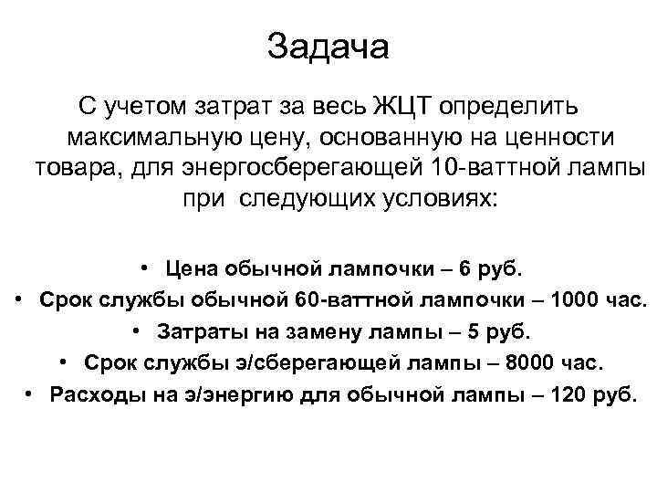 Задача С учетом затрат за весь ЖЦТ определить максимальную цену, основанную на ценности товара,