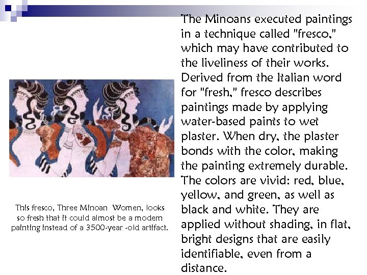The Minoans executed paintings in a technique called "fresco, " which may have contributed