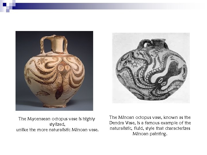  The Mycenaean octopus vase is highly stylized, unlike the more naturalistic Minoan vase.