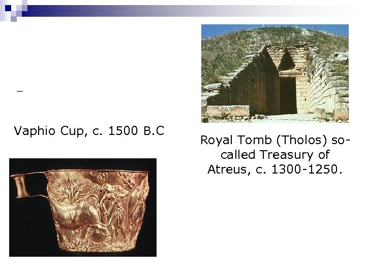  Vaphio Cup, c. 1500 B. C Royal Tomb (Tholos) socalled Treasury of Atreus,