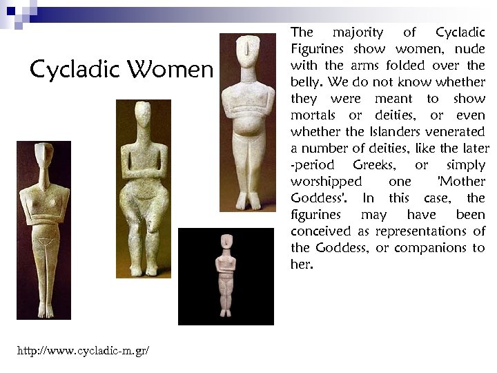 Cycladic Women http: //www. cycladic-m. gr/ The majority of Cycladic Figurines show women, nude