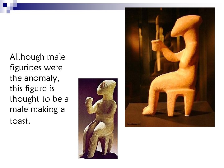 Although male figurines were the anomaly, this figure is thought to be a male