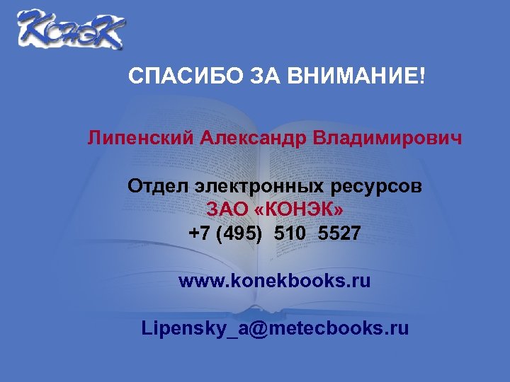 СПАСИБО ЗА ВНИМАНИЕ! Липенский Александр Владимирович Отдел электронных ресурсов ЗАО «КОНЭК» +7 (495) 510