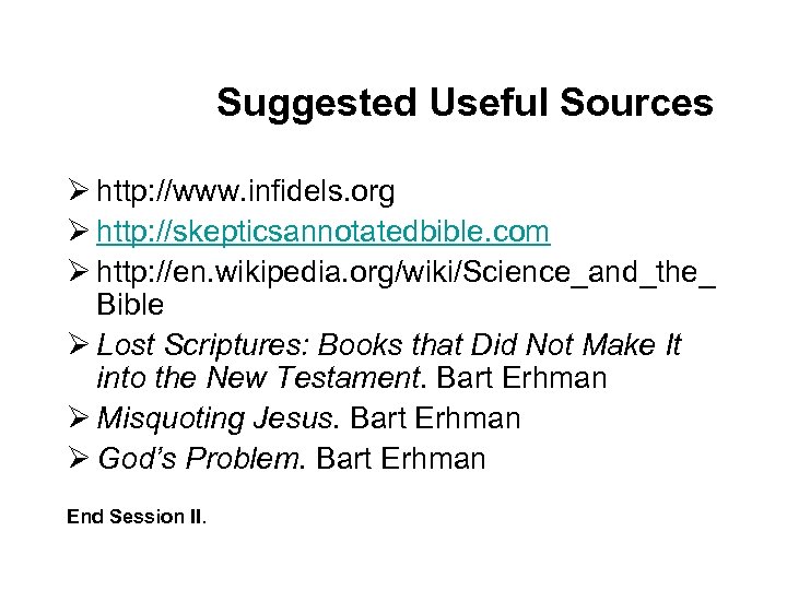 Suggested Useful Sources Ø http: //www. infidels. org Ø http: //skepticsannotatedbible. com Ø http: