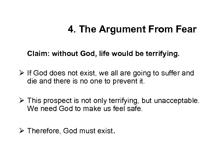 4. The Argument From Fear Claim: without God, life would be terrifying. Ø If