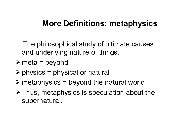More Definitions: metaphysics The philosophical study of ultimate causes and underlying nature of things.