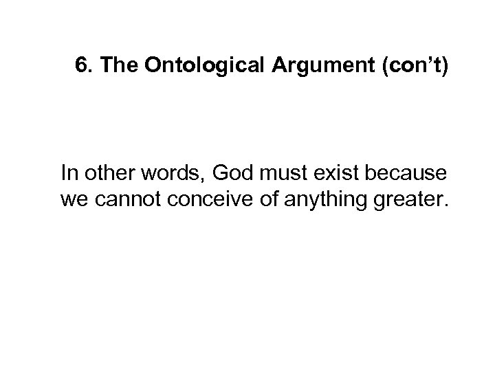 6. The Ontological Argument (con’t) In other words, God must exist because we cannot