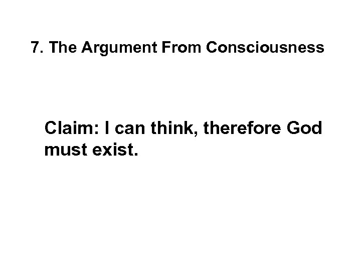 7. The Argument From Consciousness Claim: I can think, therefore God must exist. 
