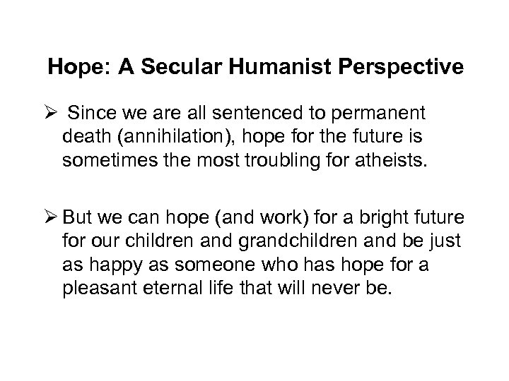 Hope: A Secular Humanist Perspective Ø Since we are all sentenced to permanent death
