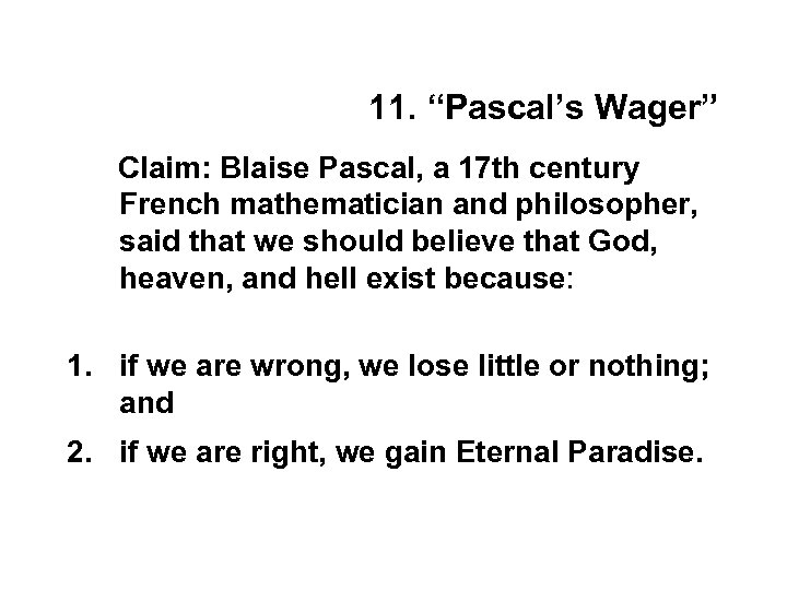 11. “Pascal’s Wager” Claim: Blaise Pascal, a 17 th century French mathematician and philosopher,