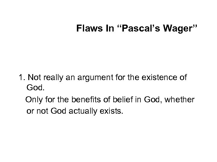 Flaws In “Pascal’s Wager” 1. Not really an argument for the existence of God.