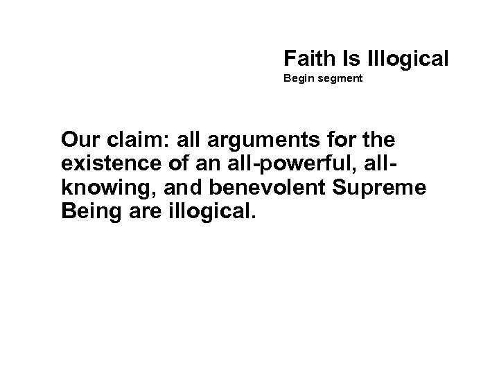 Faith Is Illogical Begin segment Our claim: all arguments for the existence of an