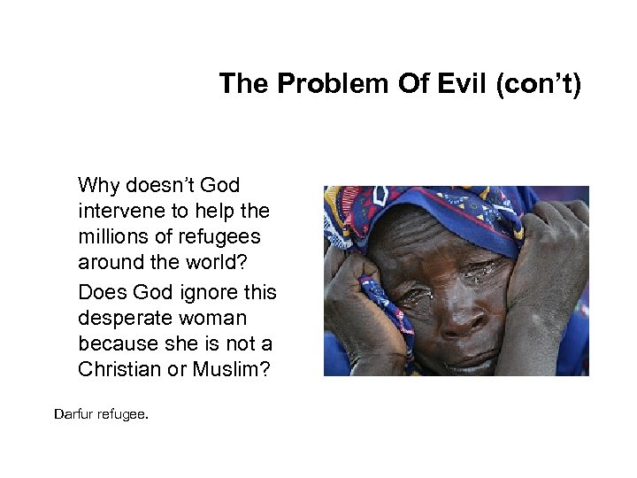 The Problem Of Evil (con’t) Why doesn’t God intervene to help the millions of