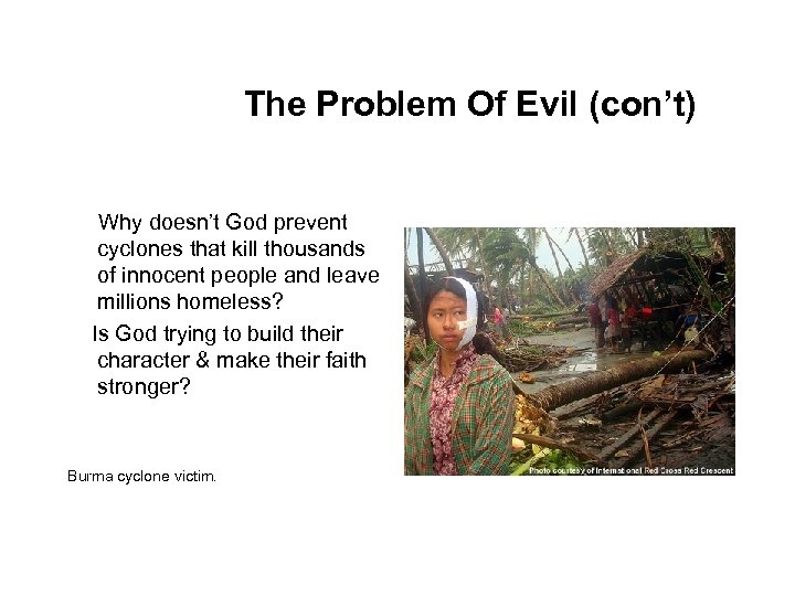 The Problem Of Evil (con’t) Why doesn’t God prevent cyclones that kill thousands of