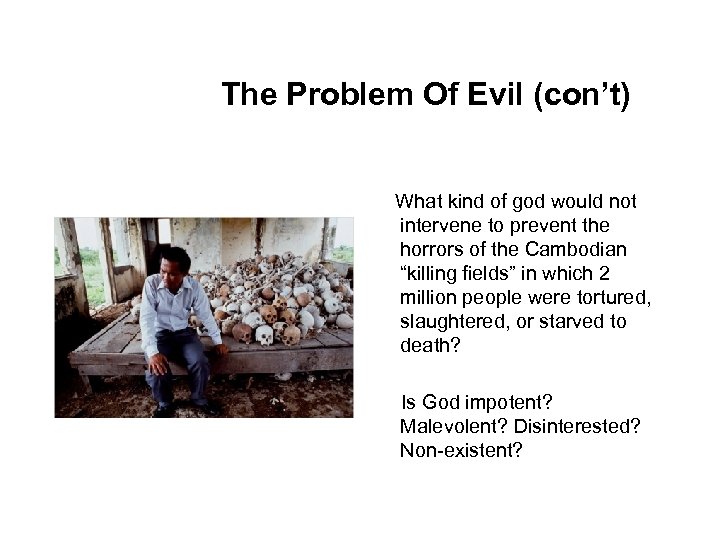 The Problem Of Evil (con’t) What kind of god would not intervene to prevent