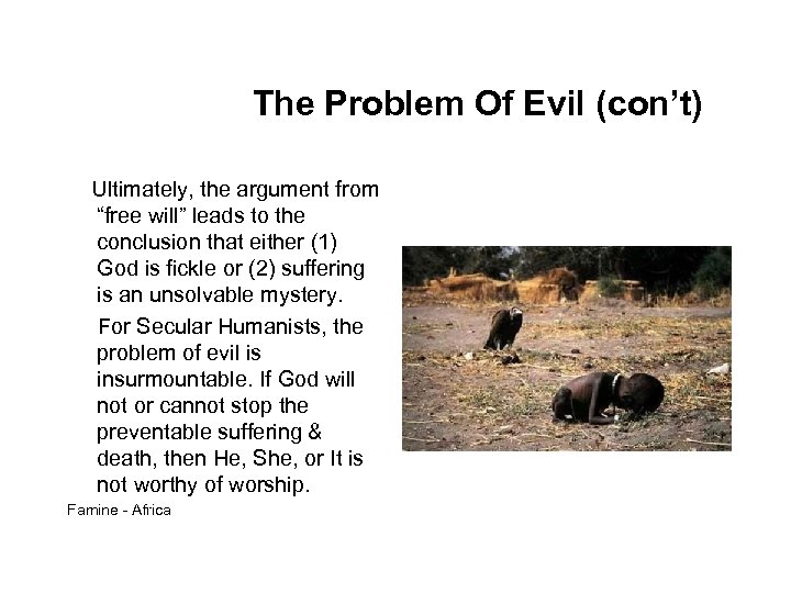 The Problem Of Evil (con’t) Ultimately, the argument from “free will” leads to the