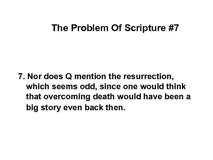The Problem Of Scripture #7 7. Nor does Q mention the resurrection, which seems