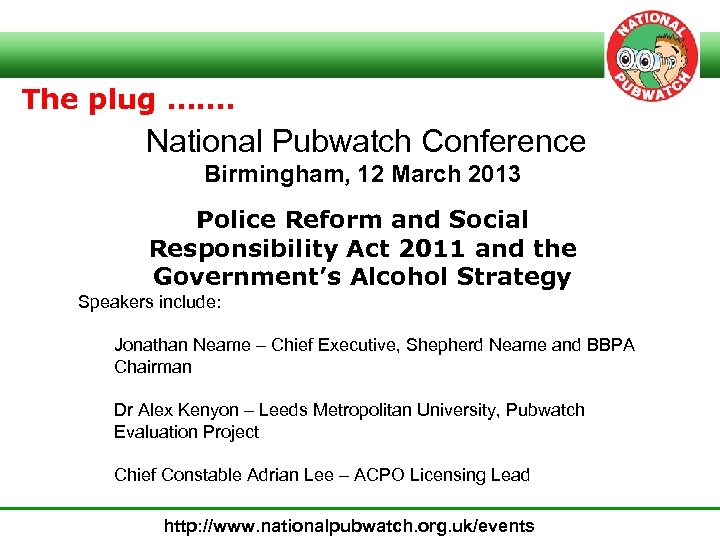 The plug ……. National Pubwatch Conference Birmingham, 12 March 2013 Police Reform and Social