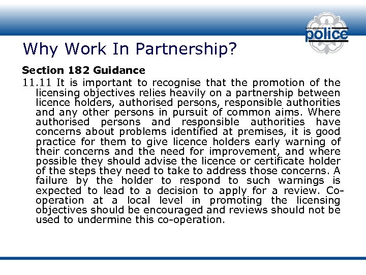Why Work In Partnership? Section 182 Guidance 11. 11 It is important to recognise
