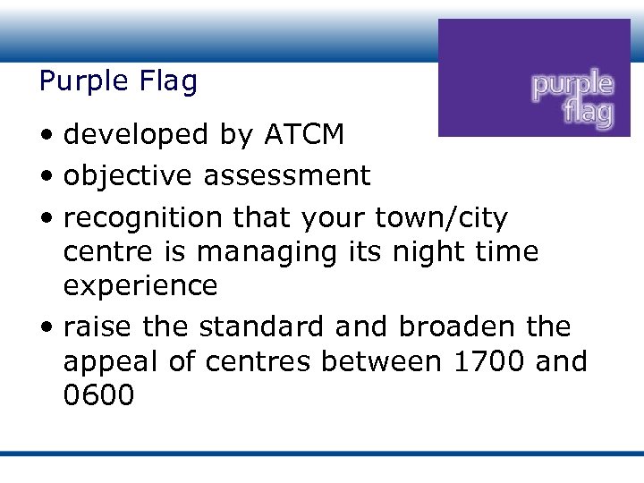 Purple Flag • developed by ATCM • objective assessment • recognition that your town/city