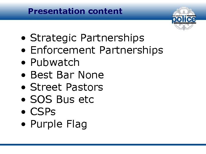 Presentation content • Strategic Partnerships • Enforcement Partnerships • Pubwatch • Best Bar None