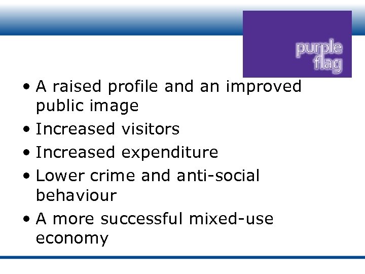  • A raised profile and an improved public image • Increased visitors •