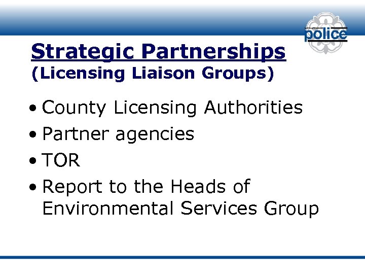 Strategic Partnerships (Licensing Liaison Groups) • County Licensing Authorities • Partner agencies • TOR