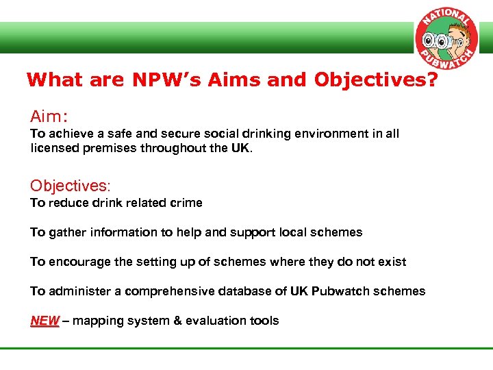 What are NPW’s Aims and Objectives? Aim: To achieve a safe and secure social