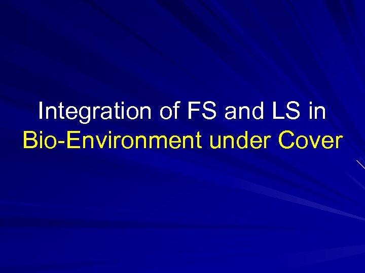 Integration of FS and LS in Bio-Environment under Cover 
