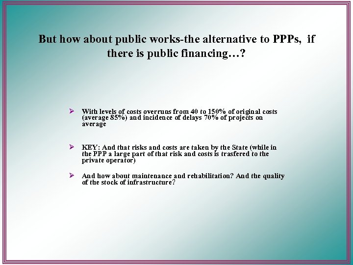 But how about public works-the alternative to PPPs, if there is public financing…? Ø