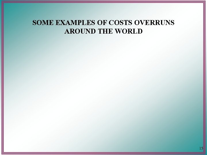 SOME EXAMPLES OF COSTS OVERRUNS AROUND THE WORLD 15 