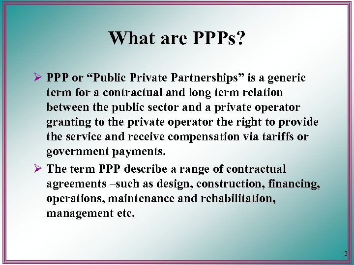 What are PPPs? Ø PPP or “Public Private Partnerships” is a generic term for