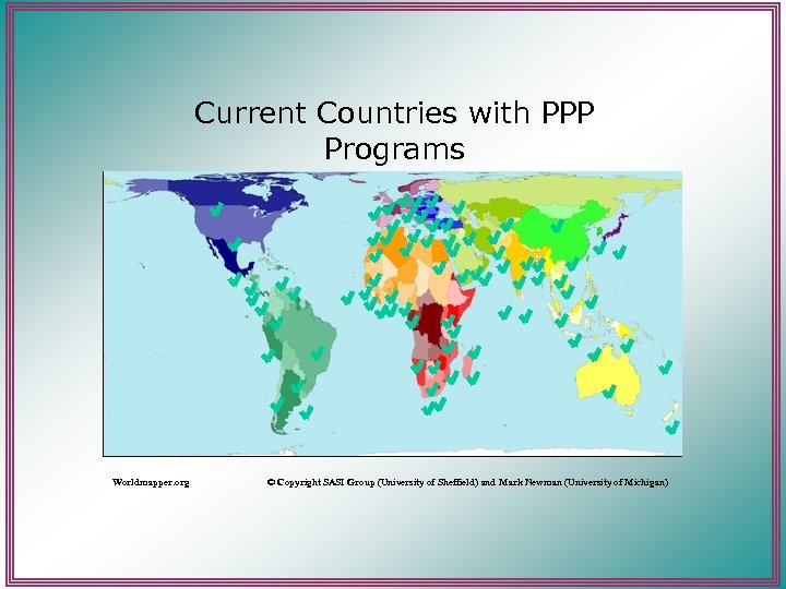 Current Countries with PPP Programs Worldmapper. org © Copyright SASI Group (University of Sheffield)