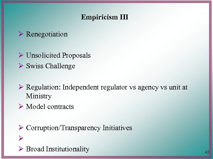 Empiricism III Ø Renegotiation Ø Unsolicited Proposals Ø Swiss Challenge Ø Regulation: Independent regulator