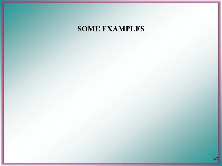 SOME EXAMPLES 45 