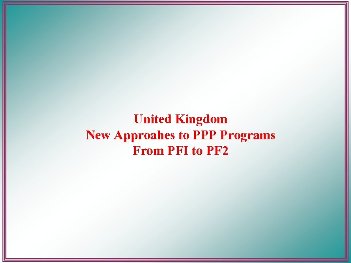 United Kingdom New Approahes to PPP Programs From PFI to PF 2 