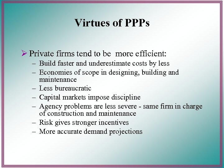 Virtues of PPPs Ø Private firms tend to be more efficient: – Build faster
