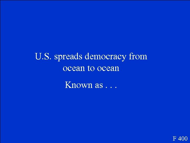 U. S. spreads democracy from ocean to ocean Known as. . . F 400
