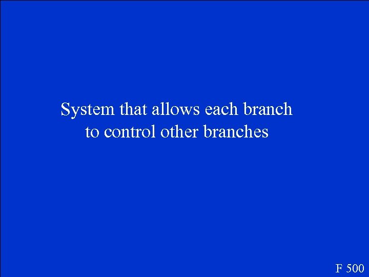 System that allows each branch to control other branches F 500 