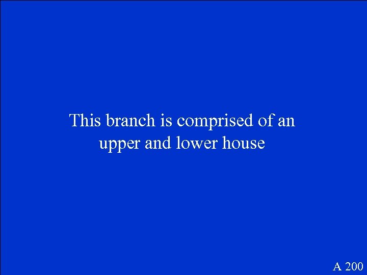 This branch is comprised of an upper and lower house A 200 