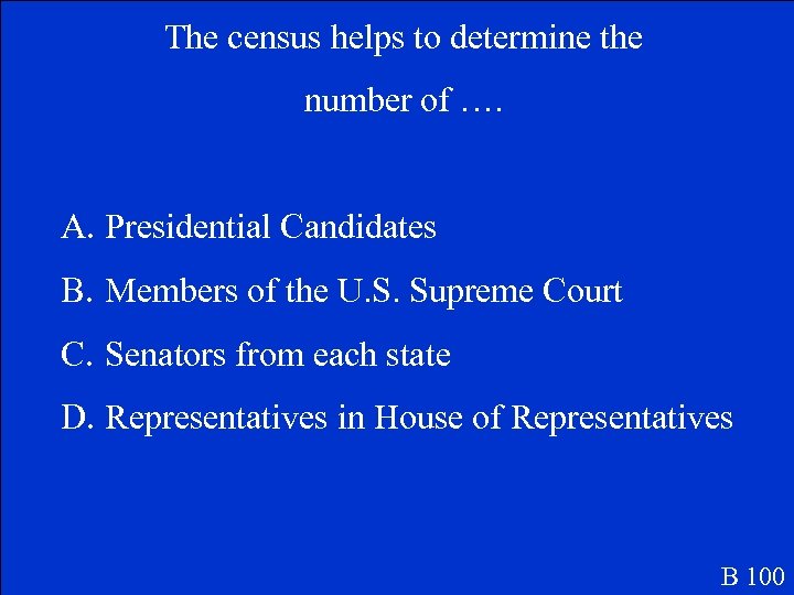 The census helps to determine the number of …. A. Presidential Candidates B. Members