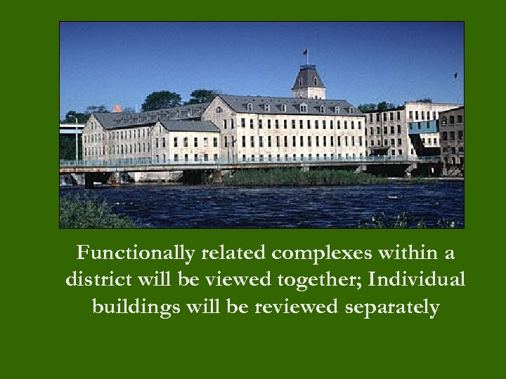 Functionally related complexes within a district will be viewed together; Individual buildings will be