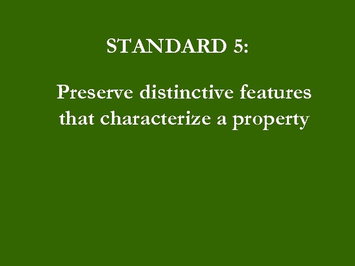 STANDARD 5: Preserve distinctive features that characterize a property 