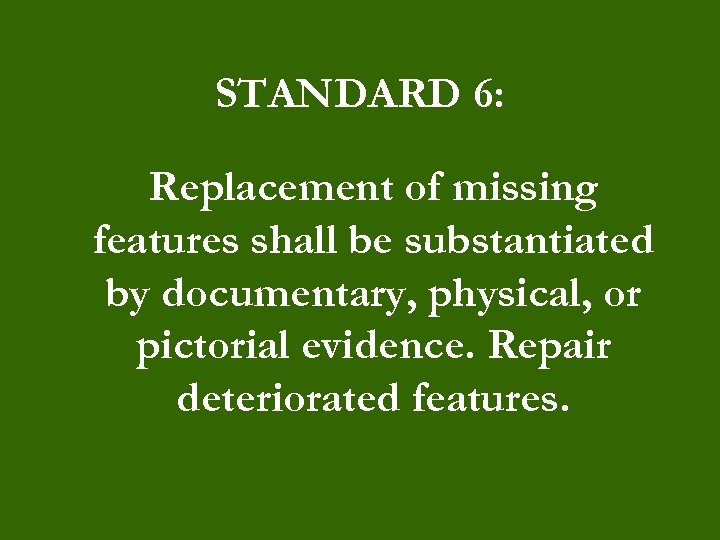 STANDARD 6: Replacement of missing features shall be substantiated by documentary, physical, or pictorial
