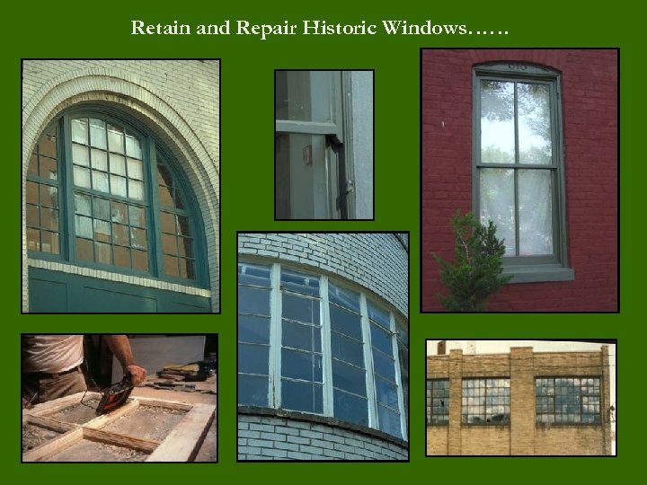Retain and Repair Historic Windows…… 