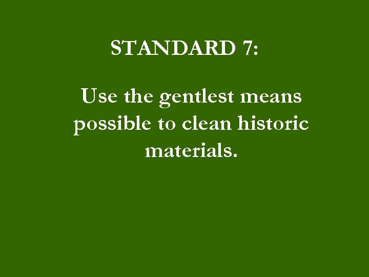 STANDARD 7: Use the gentlest means possible to clean historic materials. 