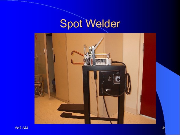 Spot Welder 9: 45 AM 10 